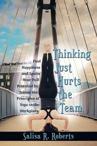 Cover image for Thinking Just Hurts the Team: Find Happiness and Ignite Your Full Potential by Taking the Principles of Yoga to the Workplace