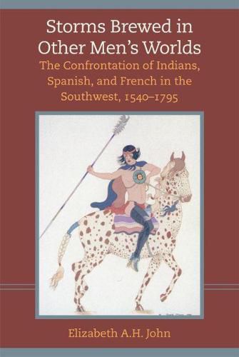 Cover image for Storms Brewed in Other Men's Worlds: The Confrontation of Indians, Spanish, and French in the Southwest, 1540-1795