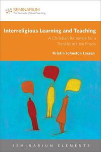 Cover image for Interreligious Learning and Teaching: A Christian Rationale for a Transformative Praxis