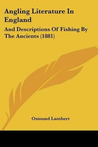 Cover image for Angling Literature in England: And Descriptions of Fishing by the Ancients (1881)