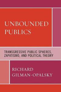 Cover image for Unbounded Publics: Transgressive Public Spheres, Zapatismo, and Political Theory