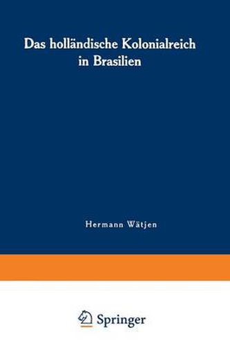 Das Hollandische Kolonialreich in Brasilien: Ein Kapitel Aus Der Kolonialgeschichte Des 17. Jahrhunderts