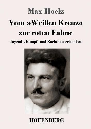 Cover image for Vom Weissen Kreuz zur roten Fahne: Jugend-, Kampf- und Zuchthauserlebnisse