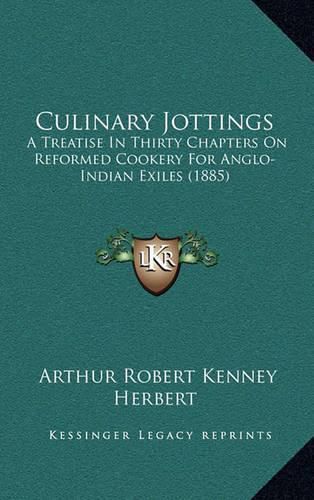 Cover image for Culinary Jottings: A Treatise in Thirty Chapters on Reformed Cookery for Anglo-Indian Exiles (1885)