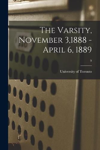 Cover image for The Varsity, November 3,1888 - April 6, 1889; 9