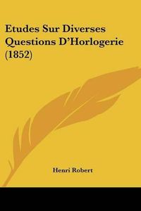 Cover image for Etudes Sur Diverses Questions D'Horlogerie (1852)