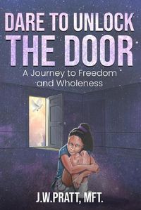 Cover image for Dare to Unlock the Door: A Journey to Freedom and Wholeness