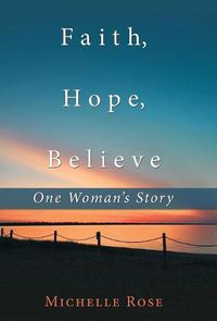 Cover image for Faith, Hope, Believe: One Woman'S Story
