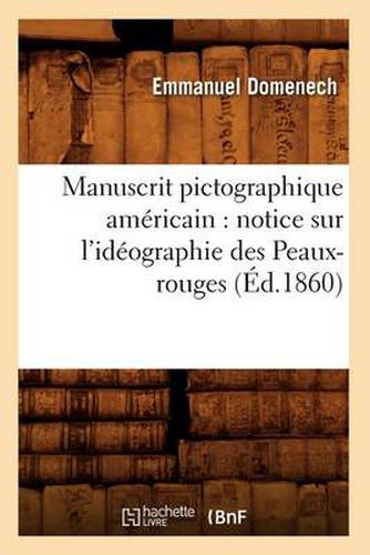 Manuscrit Pictographique Americain: Notice Sur l'Ideographie Des Peaux-Rouges (Ed.1860)