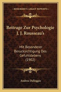 Cover image for Beitrage Zur Psychologie J. J. Rousseau's: Mit Besonderer Berucksichtigung Des Gefuhlslebens (1902)