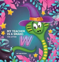 Cover image for My Teacher is a Snake The Letter W