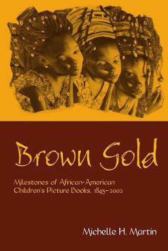 Cover image for Brown Gold: Milestones of African American Children's Picture Books, 1845-2002