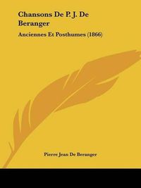 Cover image for Chansons de P. J. de Beranger: Anciennes Et Posthumes (1866)