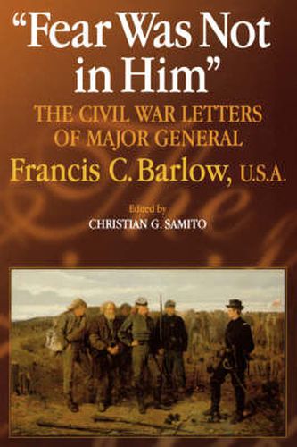 Cover image for Fear Was Not in Him: The Civil War Letters of General Francis C. Barlow, U.S.A