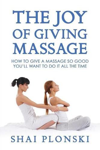 Cover image for The Joy of Giving Massage: How to Give a Massage so Good You'll Want to Do It All the Time