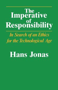 Cover image for The Imperative of Responsibility: In Search of an Ethic for the Technological Age