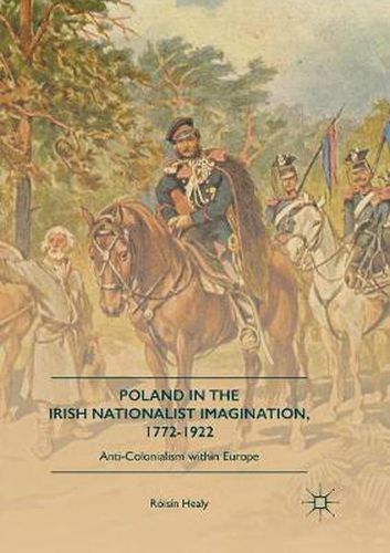 Cover image for Poland in the Irish Nationalist Imagination, 1772-1922: Anti-Colonialism within Europe