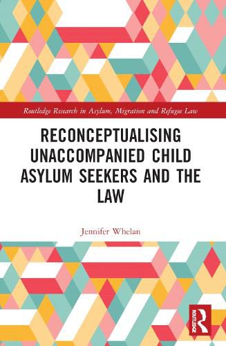 Reconceptualising Unaccompanied Child Asylum Seekers and the Law