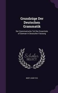 Cover image for Grundzuge Der Deutschen Grammatik: Der Grammatische Teil Der Essentials of German in Deutscher Fassung