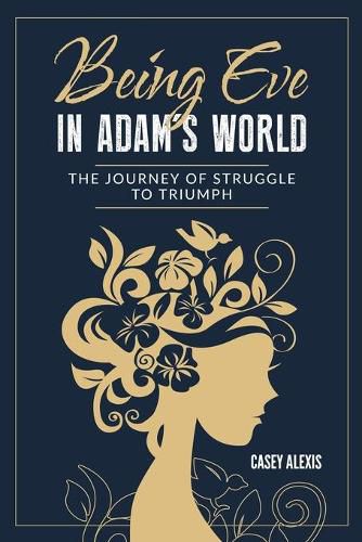 Cover image for Being Eve in Adam's World: The Journey of Struggle to Triumph