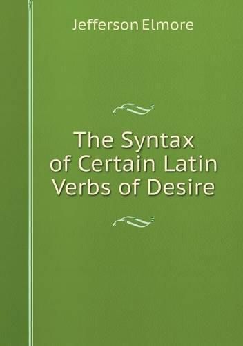 Cover image for The Syntax of Certain Latin Verbs of Desire