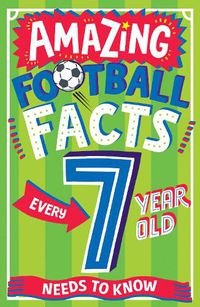 Cover image for AMAZING FOOTBALL FACTS EVERY 7 YEAR OLD NEEDS TO KNOW