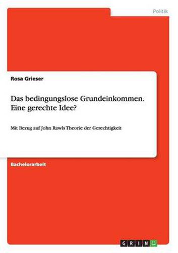 Cover image for Das bedingungslose Grundeinkommen. Eine gerechte Idee?: Mit Bezug auf John Rawls Theorie der Gerechtigkeit