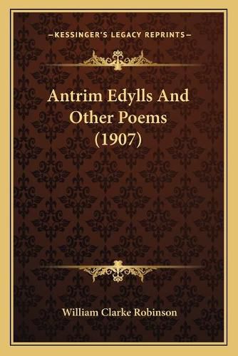 Cover image for Antrim Edylls and Other Poems (1907)