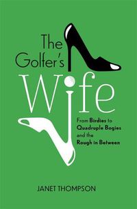 Cover image for The Golfer's Wife: From Birdies to Quadruple Bogies and the Rough in Between