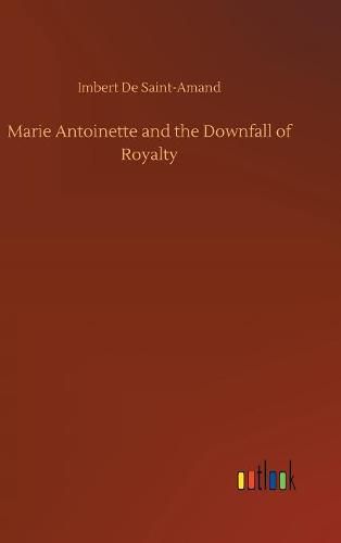 Marie Antoinette and the Downfall of Royalty