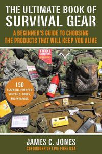 Cover image for The Ultimate Book of Survival Gear: A Beginner's Guide to Choosing the Products That Will Keep You Alive