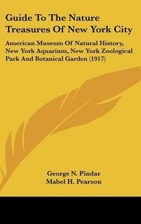 Cover image for Guide to the Nature Treasures of New York City: American Museum of Natural History, New York Aquarium, New York Zoological Park and Botanical Garden (1917)