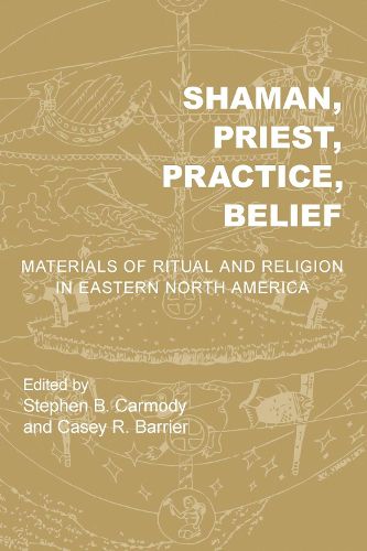 Shaman, Priest, Practice, Belief: Materials of Ritual and Religion in Eastern North America