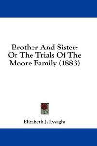 Cover image for Brother and Sister: Or the Trials of the Moore Family (1883)