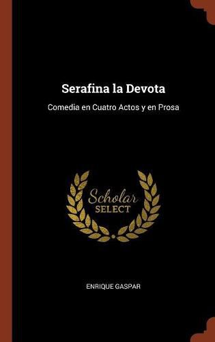 Cover image for Serafina la Devota: Comedia en Cuatro Actos y en Prosa