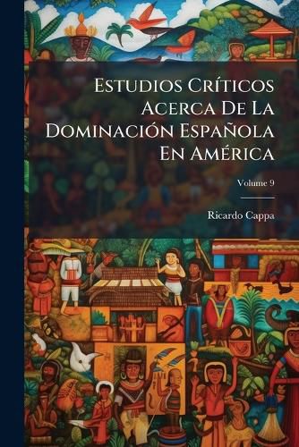 Cover image for Estudios Crticos Acerca de La Dominacin Espaola En Amrica, Volume 9