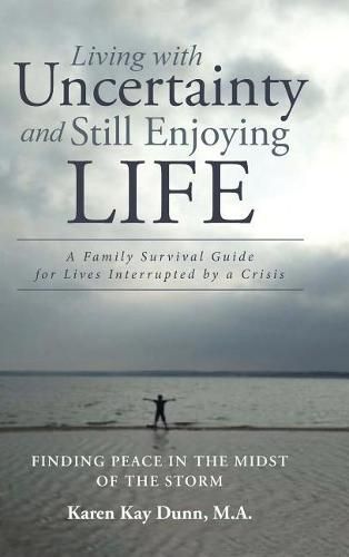 Cover image for Living with Uncertainty and Still Enjoying Life: A Family Survival Guide for Lives Interrupted by a Crisis