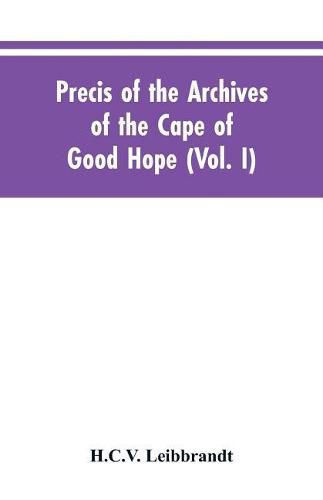 Cover image for Precis of the Archives of the Cape of Good Hope: Requesten (memorials), 1715-1806 (Vol. I)