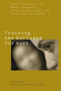 Cover image for Training the Excluded for Work: Access and Equity for Women, Immigrants, First Nations, Youth, and People with Low Income