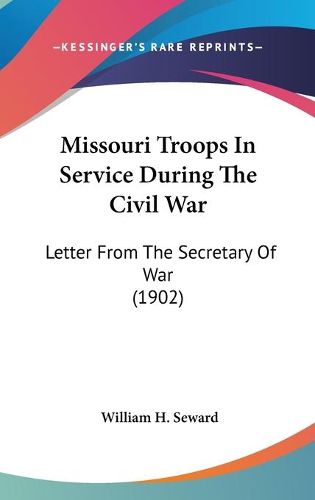 Cover image for Missouri Troops in Service During the Civil War: Letter from the Secretary of War (1902)