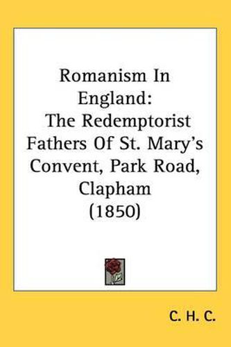 Cover image for Romanism In England: The Redemptorist Fathers Of St. Mary's Convent, Park Road, Clapham (1850)