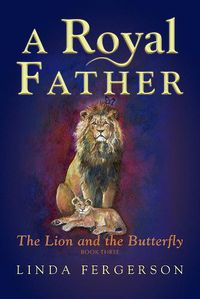 Cover image for A Royal Father: The Lion and the Butterfly Book Three