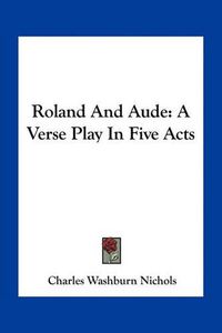 Cover image for Roland and Aude: A Verse Play in Five Acts