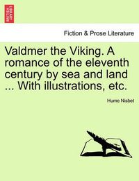 Cover image for Valdmer the Viking. a Romance of the Eleventh Century by Sea and Land ... with Illustrations, Etc.