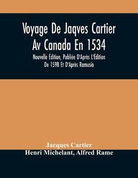 Cover image for Voyage De Jaqves Cartier Av Canada En 1534: Nouvelle Edition, Publiee D'Apres L'Edition De 1598 Et D'Apres Ramusio