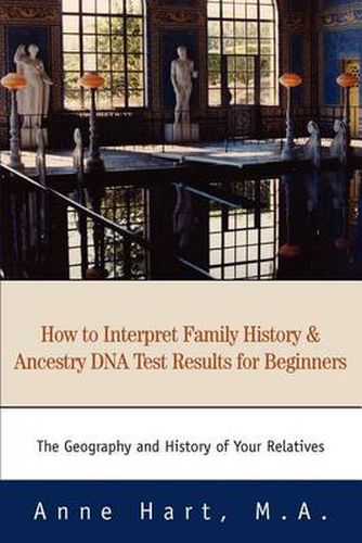 Cover image for How to Interpret Family History and Ancestry DNA Test Results for Beginners: The Geography and History of Your Relatives