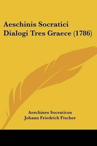 Cover image for Aeschinis Socratici Dialogi Tres Graece (1786)