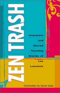 Cover image for ZEN Trash: The Irreverent and Sacred Teaching Stories of Lee Lozowick