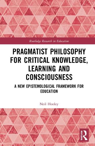 Cover image for Pragmatist Philosophy for Critical Knowledge, Learning and Consciousness: A New Epistemological Framework for Education