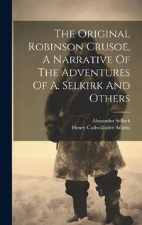 Cover image for The Original Robinson Crusoe, A Narrative Of The Adventures Of A. Selkirk And Others